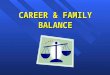 CAREER & FAMILY BALANCE. n For dry and sarcastic pictures that were used in this presentation please visit  and view the “demotivators”