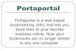 Portaportal Portaportal is a web based bookmarking utility that lets you store links to your favorite websites online. Now your bookmarks are no longer