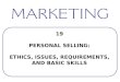 19 PERSONAL SELLING: ETHICS, ISSUES, REQUIREMENTS, AND BASIC SKILLS
