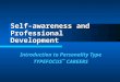Self-awareness and Professional Development Introduction to Personality Type TYPEFOCUS TM CAREERS