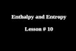 Enthalpy and Entropy Lesson # 10. There are two factors that determine the direction that reactions proceed in. These two factors will also allow you