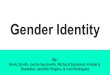 Gender Identity By: Emily Smith, Janize Sarmiento, Richard Sandoval, Kimberly Rueweler, Jennifer Rogers, & Ivan Rodriguez Everyone introduce themselves