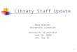 1 Library Staff Update Mark Haslett University Librarian University of Waterloo June 24, 2003 aka ”Day 55”