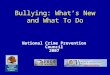 Bullying: What’s New and What To Do National Crime Prevention Council 2007