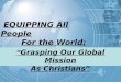 EQUIPPING All People For the World: “ Grasping Our Global Mission As Christians”