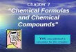Chapter 7 “Chemical Formulas and Chemical Compounds” Yes, you will need a calculator for this chapter!