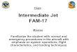 Flight Mission Intermediate Jet FAM-17 Familiarize the student with normal and emergency procedures in the aircraft with emphasis on system operations,