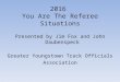 2016 You Are The Referee Situations Presented by Jim Fox and John Daubenspeck Greater Youngstown Track Officials Association