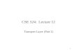 1 CSE 524: Lecture 12 Transport Layer (Part 2). 2 Administrative Exam –Still being graded –Will be returned on Wednesday guaranteed