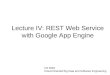 Lecture IV: REST Web Service with Google App Engine CS 4593 Cloud-Oriented Big Data and Software Engineering