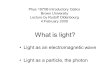What is light? Light as an electromagnetic wave Light as a particle, the photon Phys 1970B Introductory Optics Brown University Lecture by Rudolf Oldenbourg
