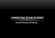 Connection Technologies and IP Addressing CONNECTING TO THE INTERNET