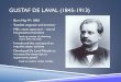 GUSTAF DE LAVAL (1845-1913)  Born May 9 th, 1845  Swedish engineer and inventor  Milk cream separator – one of his greatest inventions  Sped up process