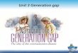 Unit 3 Generation gap. Gap  Generation gap appears between parents and teenagers