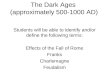 The Dark Ages (approximately 500-1000 AD) Students will be able to identify and/or define the following terms: Effects of the Fall of Rome Franks Charlemagne