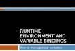 RUNTIME ENVIRONMENT AND VARIABLE BINDINGS How to manage local variables