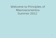 1 Welcome to Principles of Macroeconomics Summer 2012