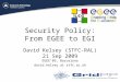 Security Policy: From EGEE to EGI David Kelsey (STFC-RAL) 21 Sep 2009 EGEE’09, Barcelona david.kelsey at stfc.ac.uk