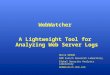 WebWatcher A Lightweight Tool for Analyzing Web Server Logs Hervé DEBAR IBM Zurich Research Laboratory Global Security Analysis Laboratory