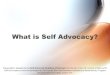 What is Self Advocacy? Presentation adapted by the Self Advocate Coalition of Kansas from the My Voice, My Choice: A Manual for Self-Advocates curriculum