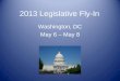 2013 Legislative Fly-In Washington, DC May 6 – May 8