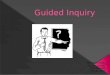 Guided Inquiry is "carefully planned, closely supervised targeted intervention of an instructional team of school librarians and teachers to guide students