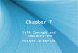 Chapter 7 Self-Concept and Communication Person to Person Self-Concept and Communication Person to Person