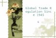 Global Trade Regulation Since 1945 6. The United States led in the belief that international trade and investment flows were a key to world wide prosperity