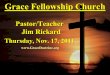 Grace Fellowship Church Pastor/Teacher Jim Rickard Thursday, Nov. 17, 2011 
