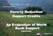 Poverty Reduction Support Credits An Evaluation of World Bank Support Anjali Kumar 1 April 6th, 2010 IEG INDEPENDENT EVALUATION GROUP