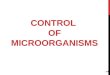 CONTROL OF MICROORGANISMS 1. TOPICS  Sterilization & Disinfection.  Antimicrobial definitions.  Factors influence the effectiveness of antimicrobial