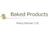 Baked Products Mixing Methods 2.05. Dough Vs Batter Soft Dough Used mainly for biscuits Shape by hand Batter Pour batter Liquid enough to pour Pancakes