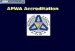 APWA Accreditation. What is APWA Accreditation? The purpose of Accreditation is to promote and recognize excellence in the operation and management of