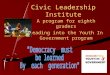Civic Leadership Institute A program for eighth graders leading into the Youth In Government program