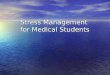 Stress Management for Medical Students. Med School is not easy; it is rewarding, yet stressful. Stress can be: Stress can be: –Useful and adaptive, or