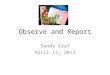 Observe and Report Sandy Graf April 12, 2013. Keeping Schools Safe What is safety? Merriam-Webster Dictionary defines safety as the condition of being