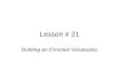 Lesson # 21 Building an Enriched Vocabulary. Kudos (noun) The honor or acclaim that results from some noteworthy achievement or position