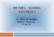 BETHEL SCHOOL DISTRICT FY 2015-16 Budget Public Hearing 7/28/15 1