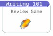 Writing 101 Review Game. Writing 101: The Writing Process Q: During which part of the writing process do you decide on a purpose and audience for your
