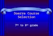 Doerre Course Selection 7 th to 8 th grade. Important Dates to Remember Jan. 27 th – Last day to turn in course selection form to your ELA teacher Jan
