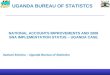 NATIONAL ACCOUNTS IMPROVEMENTS AND 2008 SNA IMPLEMENTATION STATUS – UGANDA CASE Samuel Echoku – Uganda Bureau of Statistics UGANDA BUREAU OF STATISTCS