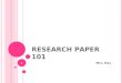 1 RESEARCH PAPER 101 Mrs. Day. 2 WHAT IS A RESEARCH PAPER? The main objective of a research paper is to use your ideas, accepted research methods, and