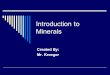 Introduction to Minerals Created By: Mr. Kreeger