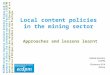 Approaches and lessons learnt Isabelle Ramdoo ECDPM 19 January 2016 Astana Local content policies in the mining sector