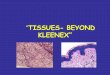 “ TISSUES- BEYOND KLEENEX”. What is a tissue?? Groups of cells that are similar in structure and function 4 Types: epithelium, connective, nervous, muscle