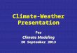Climate-Weather Presentation For Climate Modeling 20 September 2013