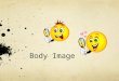Body Image. BODY IMAGE The way you see your body through self observation and the reactions of others. Positive body image: have a real perception of