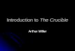 Introduction to The Crucible Arthur Miller. Author – The Crucible - Arthur Miller Born in New York City, Oct. 17, 1915 Attended University of Michigan