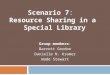 Scenario 7: Resource Sharing in a Special Library Group members: Barrett Gordon Danielle N. Kramer Wade Stewart