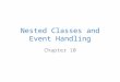 Nested Classes and Event Handling Chapter 10. Overview We explain how to write Java code that responds to events. The Timer class can be used to respond